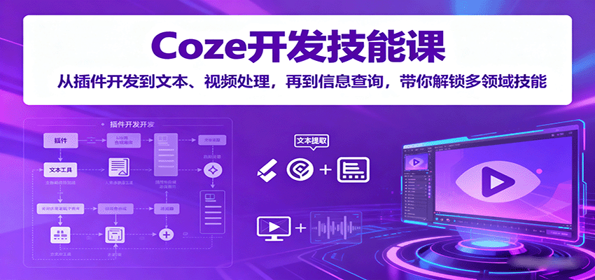 Coze开发技能课：从插件开发到文本、视频处理，再到信息查询，带你解锁多领域技能-网创吧