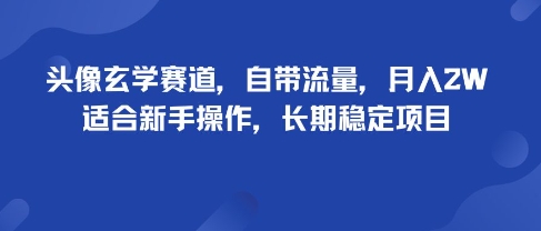 头像玄学赛道，自带流量，月入2W，适合新手操作，长期稳定项目-网创吧