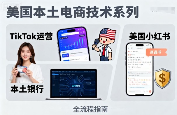 美国本土电商技术，Tiktok 运营篇+美国小红书篇+本土银行篇-网创吧