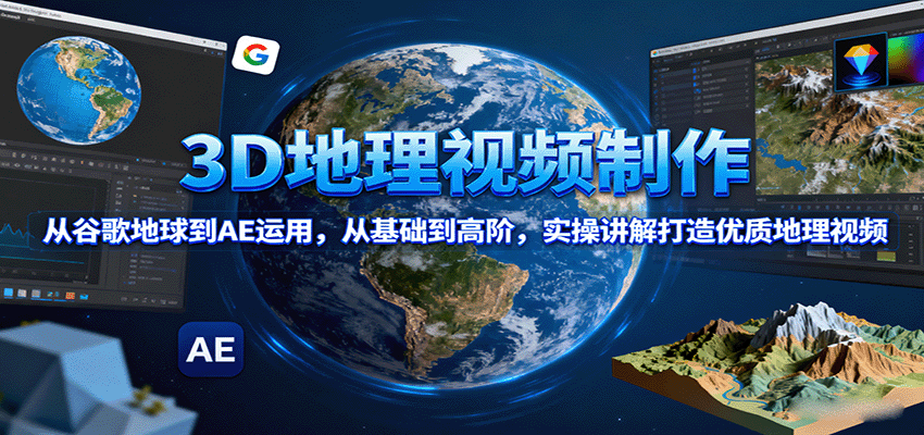 3D地理视频制作，从谷歌地球到AE运用，从基础到高阶，实操讲解打造优质地理视频-网创吧