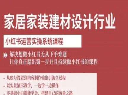 家居家装建材设计行业小红书运营实操系统课程，解决想做小红书无从下手难题让你真正踏出第一步-网创吧