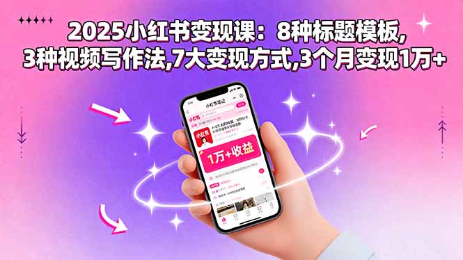 2025小红书变现课：8种标题模板,3种视频写作法,7大变现方式,3个月变现1万+-网创吧