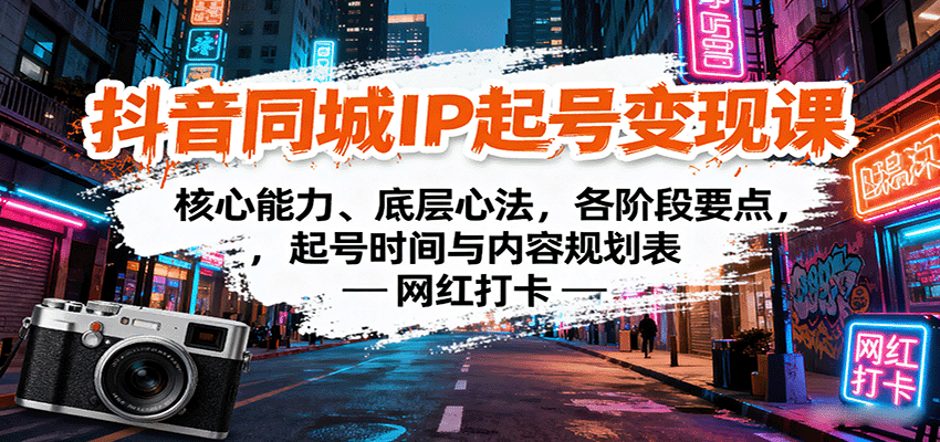 抖音同城IP起号变现课：核心能力、底层心法，各阶段要点，起号时间与内容规划表-网创吧