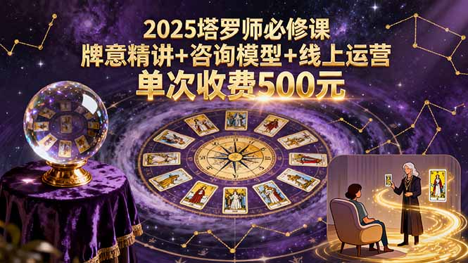 2025塔罗师必修课，牌意精讲+咨询模型+线上运营，单次收费500元-网创吧
