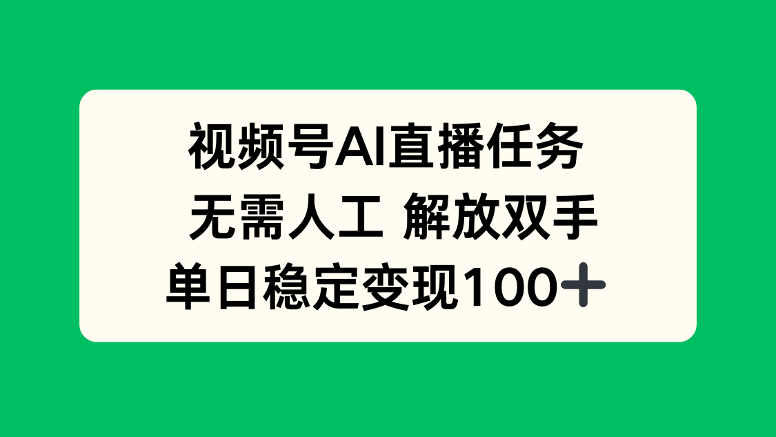 视频号AI直播任务，无需人工，解放双手，当天变现100+-网创吧