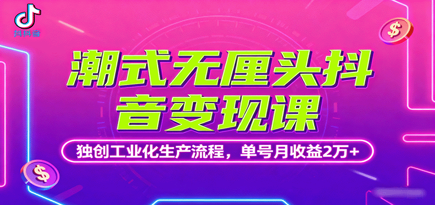 潮式无厘头抖音变现课,独创工业化生产流程,单号月收益2万+-网创吧