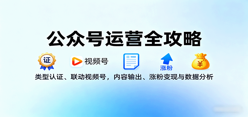 公众号运营全攻略：类型认证、联动视频号，内容输出、涨粉变现与数据分析-网创吧