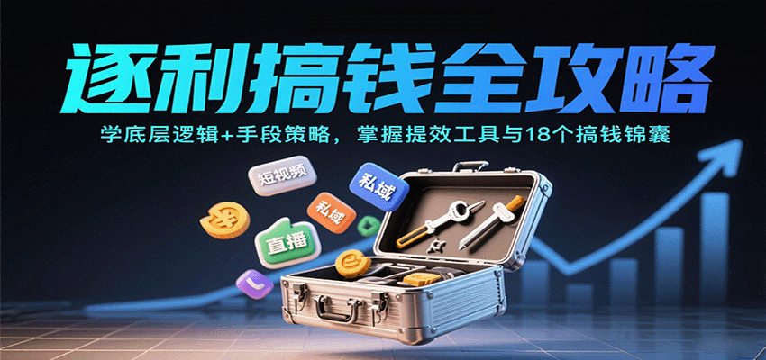 逐利搞钱全攻略：学底层逻辑+手段策略，掌握提效工具与18个搞钱锦囊-网创吧