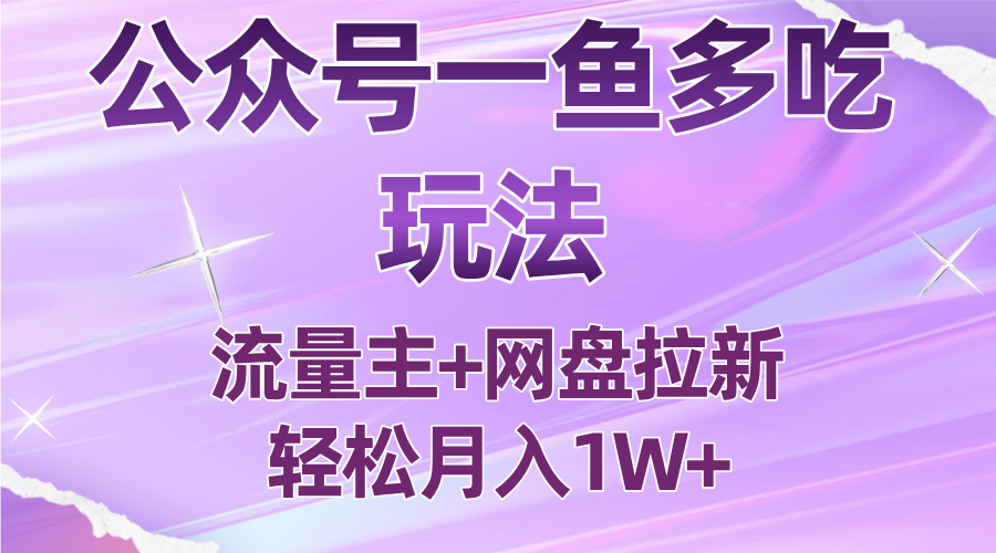公众号最新玩法，一鱼多吃，流量主加网盘拉新，新手小白也能轻松月入1W-网创吧
