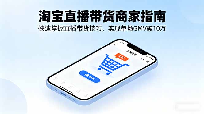 淘宝直播带货商家指南，快速掌握直播带货技巧，实现单场GMV破10万-网创吧