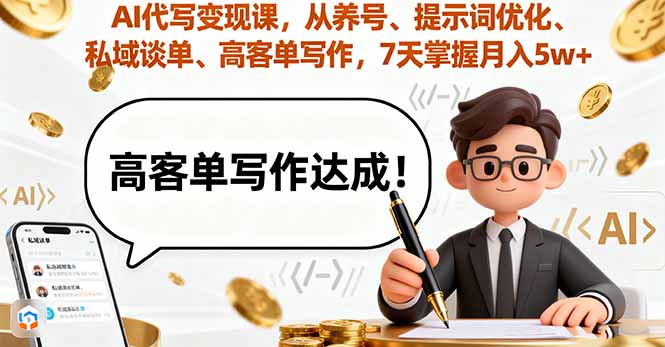 AI代写变现课,从养号、提示词优化、私域谈单、高客单写作,7天掌握月入5w-网创吧