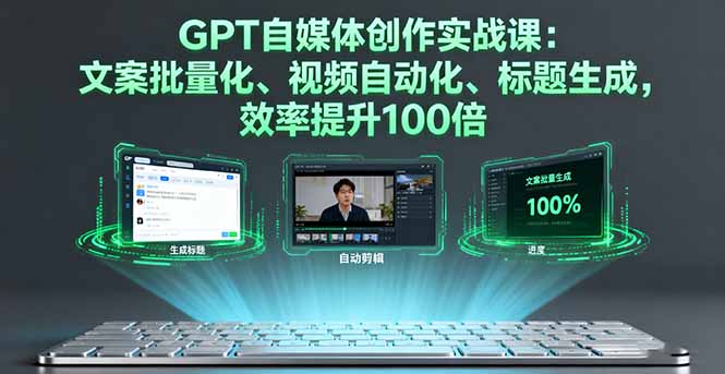 GPT自媒体创作实战课:文案批量化、视频自动化、标题生成,效率提升100倍-网创吧