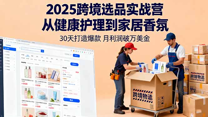 2025跨境选品实战营:从健康护理到家居香氛,30天打造爆款,月利润破万美金-网创吧