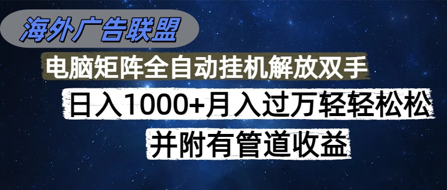 海外广告联盟每天几分钟日入1000+无脑操作,可矩阵并附有管道收益-网创吧