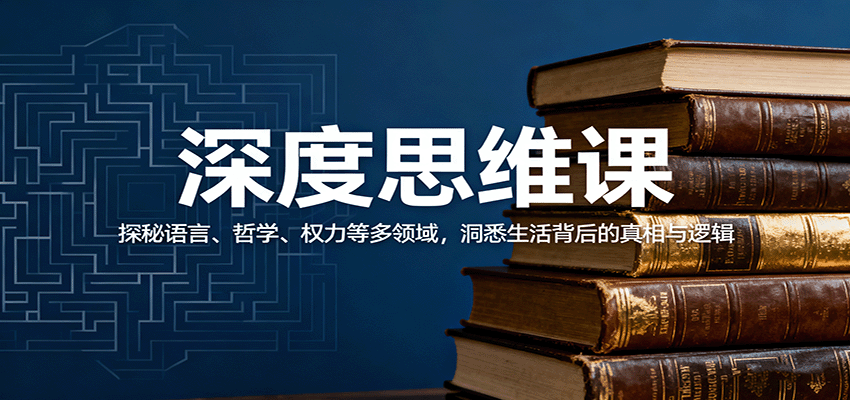深度思维课：探秘语言、哲学、权力等多领域，洞悉生活背后的真相与逻辑-网创吧