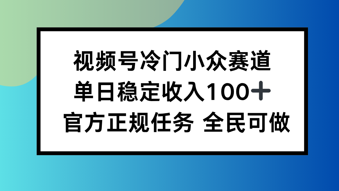 视频号小众赛道,单日稳定收入100+,适合所有人-网创吧
