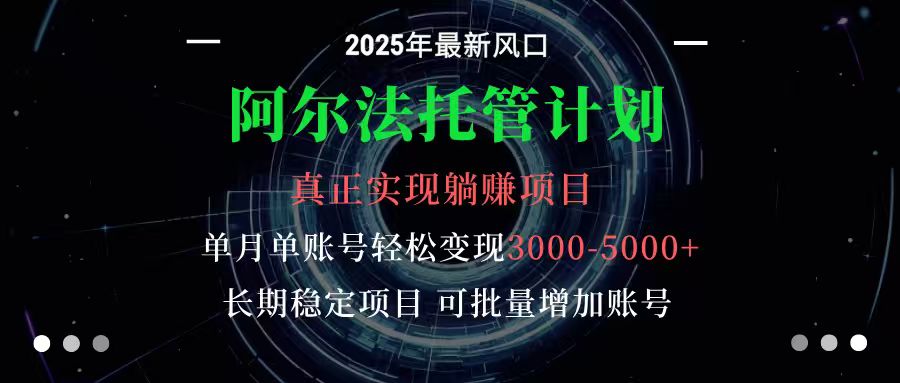 阿尔法托管计划 单账号月入3000-5000,长期稳定项目,新手小白轻松上手-网创吧
