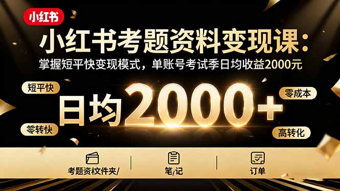 小红书考题资料变现课:掌握短平快变现模式,单账号考试季日均收益2000元-网创吧