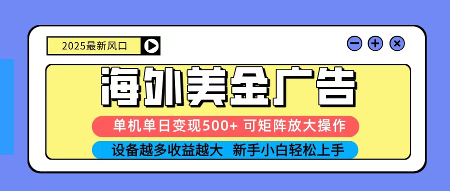 2025吃肉海外美金广告,单机单日变现500+,矩阵可无限放大,新手小白轻松上手-网创吧