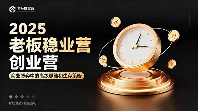 2025老板稳赚创业营：商业博弈中高级思维和生存策略，帮助创业者快速盈利-网创吧