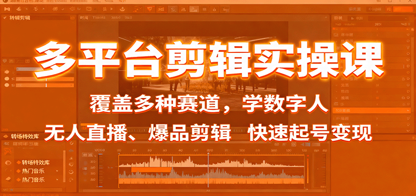 多平台剪辑实操课：覆盖多种赛道，学数字人、无人直播、爆品剪辑，快速起号变现-网创吧