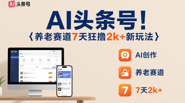 AI头条号,7天狂撸2k+,做养老赛道,新风口新玩法-网创吧