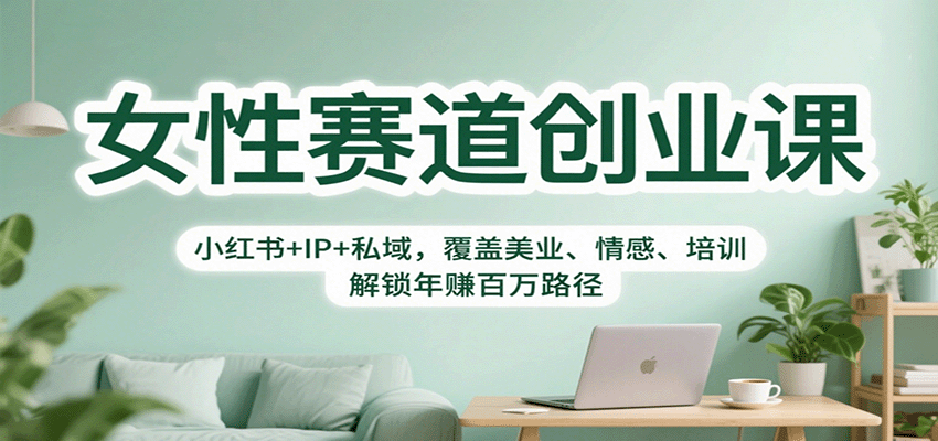 女性赛道创业课：小红书+IP+私域，覆盖美业、情感、培训，解锁年赚百万路径-网创吧