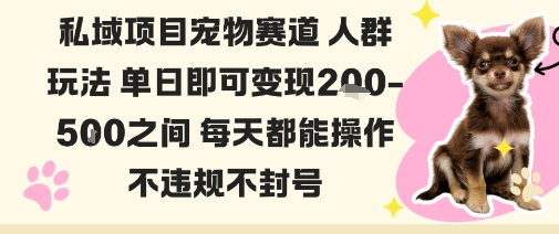 私域宠物项目赛道人群玩法单日即可变现2-5张之间每天都能操作不违规不封号-网创吧