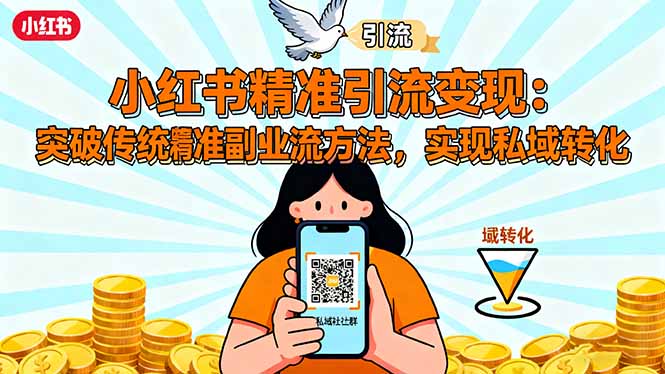 小红书精准引流变现:突破传统副业思维,掌握精准引流方法,实现私域转化-网创吧