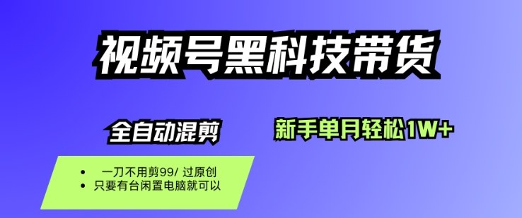 视频号黑科技短视频带货，新手一个月也1W+，纯搬运一刀不用剪，零投入【揭秘】-网创吧