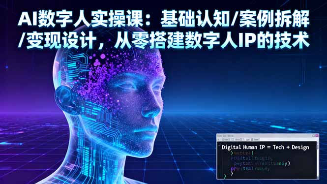 AI数字人实操课：基础认知/案例拆解/变现设计，从零搭建数字人IP的技术-网创吧