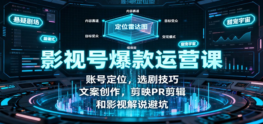 影视号爆款运营课：账号定位，选剧技巧，文案创作，剪映PR剪辑和影视解说避坑-网创吧
