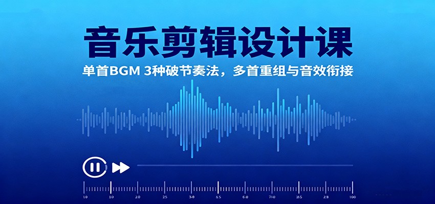 音乐剪辑设计课:单首BGM 3种破节奏法,多首重组与音效衔接-网创吧