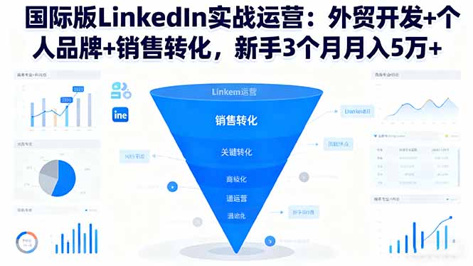 国际版LinkedIn实战运营：外贸开发+个人品牌+销售转化，新手3个月月入5万+-网创吧