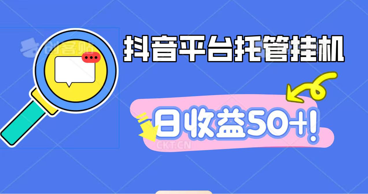 抖音平台托管挂机，打粉引流一条龙，包回收，仅需一部手机即可无限挂机，日收益50+-网创吧