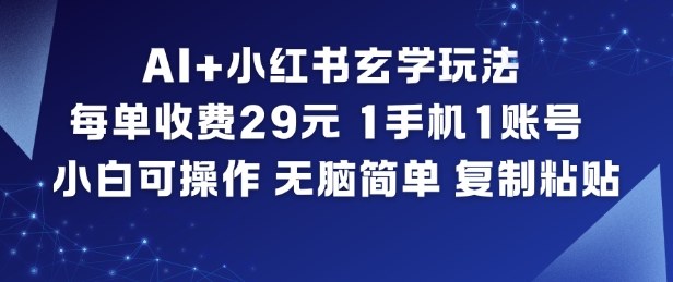 AI+小红书玄学玩法,每单收费29米,1手机1账号,小白可操作,无脑简单复制粘贴-网创吧